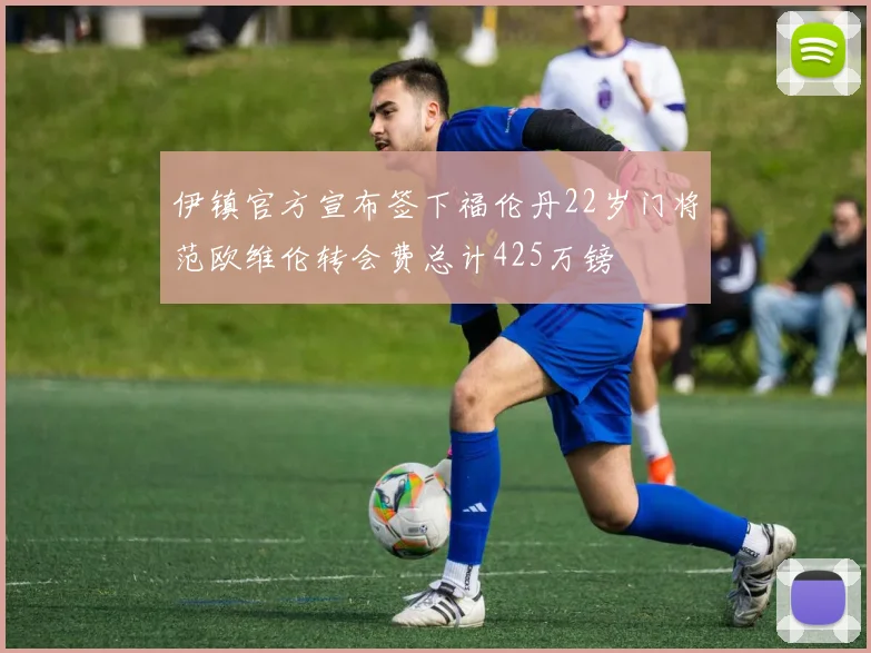 伊镇官方宣布签下福伦丹22岁门将范欧维伦转会费总计425万镑