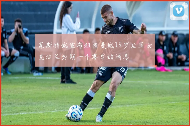 莱斯特城宣布租借曼城19岁后卫麦克法兰为期一个赛季的消息