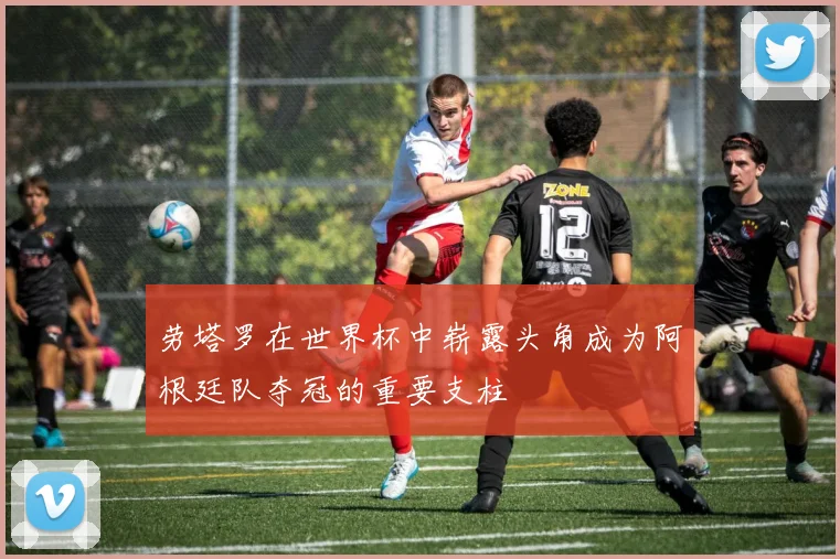 劳塔罗在世界杯中崭露头角成为阿根廷队夺冠的重要支柱